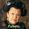 the empress dowager saying \"Pathetic\"